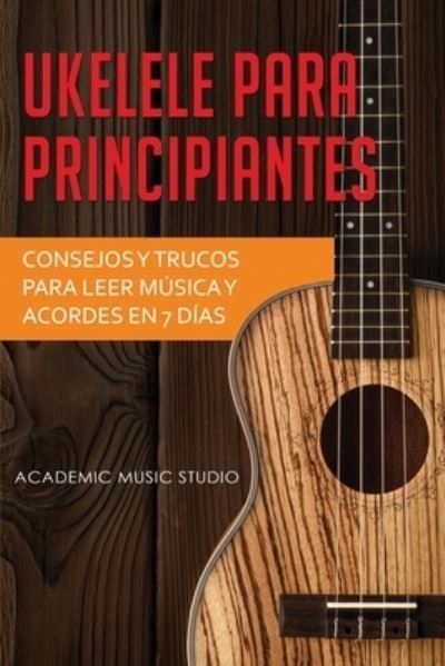 Ukelele para principiantes - Academic Music Studio - Livros - Joiningthedotstv Limited - 9781913842994 - 27 de junho de 2020