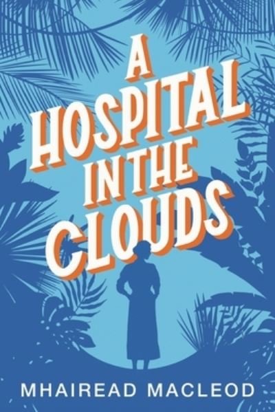 Hospital in the Clouds - Mhairead MacLeod - Boeken - Shawline Publishing Group - 9781922851994 - 27 april 2023