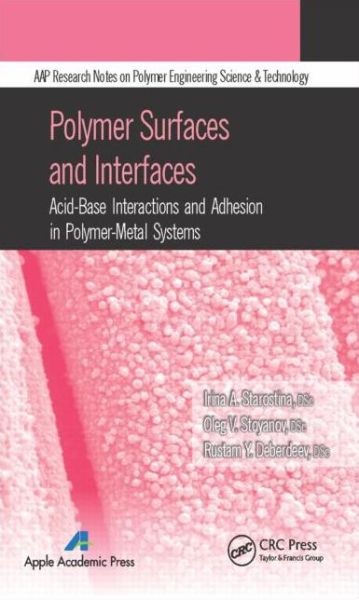 Polymer Surfaces and Interfaces: Acid-Base Interactions and Adhesion in Polymer-Metal Systems - Irina A. Starostina - Books - Apple Academic Press Inc. - 9781926895994 - May 20, 2014