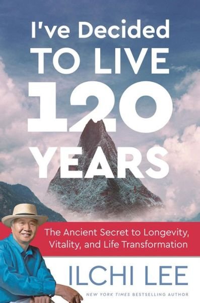 Cover for Ilchi Lee · I'Ve Decided to Live 120 Years: The Ancient Secret to Longevity, Vitality, and Life Transformation (Taschenbuch) (2018)