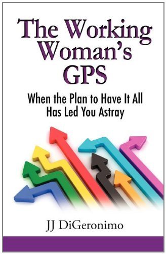 Cover for Jj Digeronimo · The Working Woman's GPS: When the Plan to Have It All Leads You Astray (Pocketbok) (2011)
