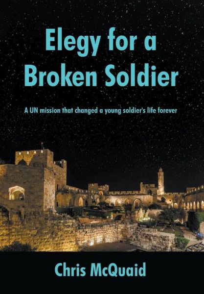 Cover for Chris McQuaid · Elegy for a Broken Soldier: A UN mission that changed a young soldier's life forever (Hardcover Book) (2019)