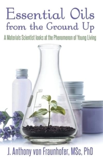 Cover for J Anthony Von Fraunhofer · Essential Oils from the Ground Up (Hardcover Book) (2021)