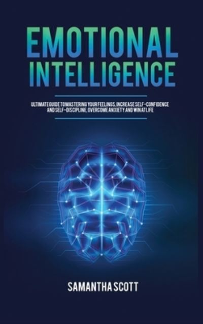 Cover for Samantha Scott · Emotional Intelligence: Ultimate Guide to Mastering Your Feelings, Increase Self-Confidence and Self-Discipline, Overcome Anxiety and Win at Life (Hardcover Book) (2021)