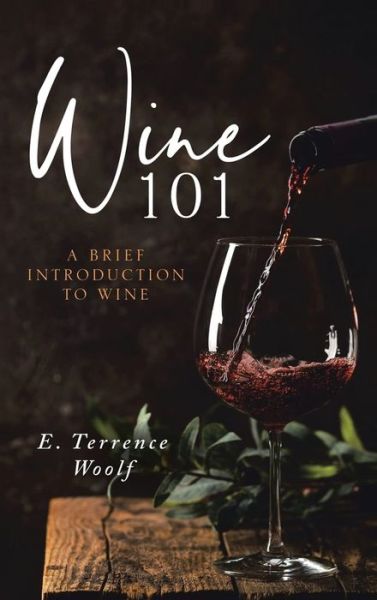Wine 101 - E. Terrence Woolf J.D. - Livros - Authors' Tranquility Press - 9781958179994 - 24 de maio de 2022