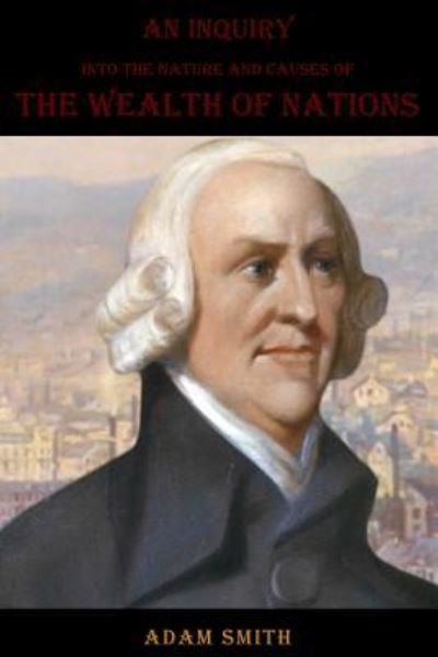 Cover for Adam Smith · An Inquiry into the Nature and Causes of the Wealth of Nations [Complete, All Volumes] (Paperback Bog) (2018)