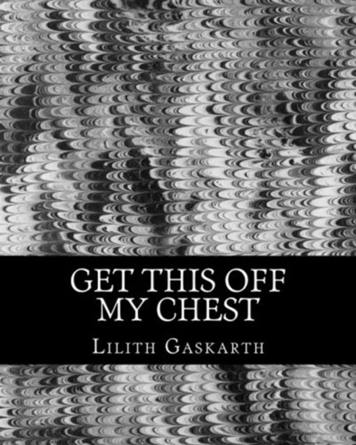 Cover for Lilith Gaskarth · Get This Off My Chest (Paperback Book) (2017)