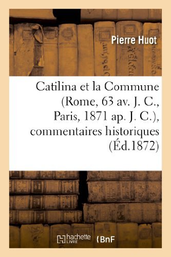 Cover for Huot-p · Catilina et La Commune (Rome, 63 Av. J. C., Paris, 1871 Ap. J. C.), Commentaires Historiques (Taschenbuch) [French edition] (2013)