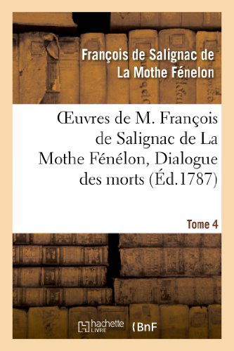 Cover for La Mothe Fenelon-f · Oeuvres De M. Francois De Salignac De La Mothe Fenelon, Tome 4. Dialogue Des Morts (Paperback Book) (2013)