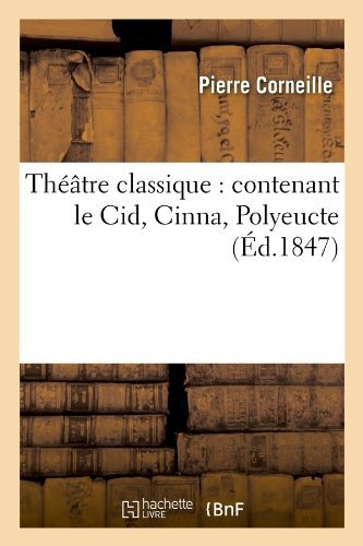 Cover for Pierre Corneille · Theatre Classique: Contenant Le Cid, Cinna, Polyeucte (Ed.1847) (French Edition) (Paperback Bog) [French edition] (2012)