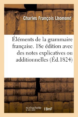 Cover for Lhomond-c · Elements De La Grammaire Francaise. 18e Edition Avec Des Notes Explicatives Ou Additionnelles (Paperback Bog) [French edition] (2013)