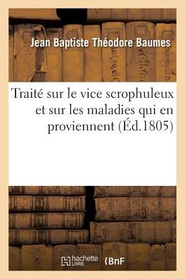 Cover for Baumes-j · Traite Sur Le Vice Scrophuleux et Sur Les Maladies Qui en Proviennent (Paperback Book) (2016)