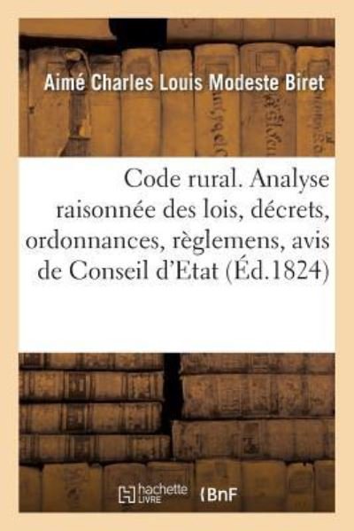 Code Rural Ou Analyse Raisonnee Des Lois, Decrets, Ordonnances, Reglemens, Avis de Conseil d'Etat - Aimé Charles Louis Modeste Biret - Books - Hachette Livre - BNF - 9782329150994 - September 1, 2018