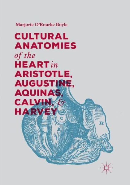 Cover for Marjorie O'Rourke Boyle · Cultural Anatomies of the Heart in Aristotle, Augustine, Aquinas, Calvin, and Harvey (Paperback Book) [Softcover reprint of the original 1st ed. 2018 edition] (2018)