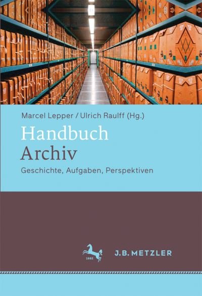 Cover for Handbuch Archiv: Geschichte, Aufgaben, Perspektiven (Hardcover Book) (2016)