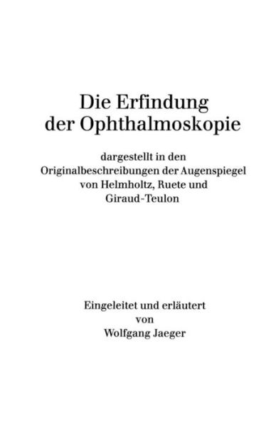 Cover for W. Jaeger · Die Erfindung der Ophthalmoskopie: dargestellt in den Originalbeschreibungen der Augenspiegel von Helmholtz, Ruete und Giraud-Teulon (Paperback Book) [Reprint der Erstauflagen Berlin 1851, Gottingen 18 edition] (1978)