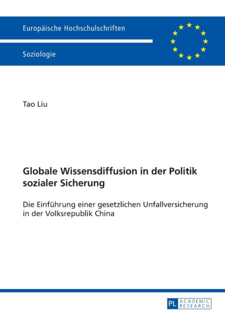 Cover for Liu, Tao (State Development and Reform Commission, Yunnan, Kunming, People's Republic of China) · Globale Wissensdiffusion in Der Politik Sozialer Sicherung: Die Einfuehrung Einer Gesetzlichen Unfallversicherung in Der Volksrepublik China - Europaeische Hochschulschriften / European University Studie (Paperback Bog) (2015)