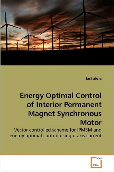 Cover for Fasil Abera · Energy Optimal Control of Interior Permanent Magnet Synchronous Motor: Vector Controlled Scheme for Ipmsm and Energy Optimal Control Using D Axis Current (Pocketbok) (2010)