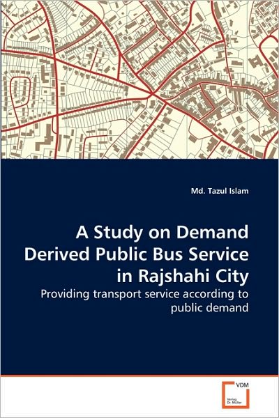 Cover for Md. Tazul Islam · A Study on Demand Derived Public Bus Service in Rajshahi City: Providing Transport Service According to Public Demand (Paperback Book) (2010)