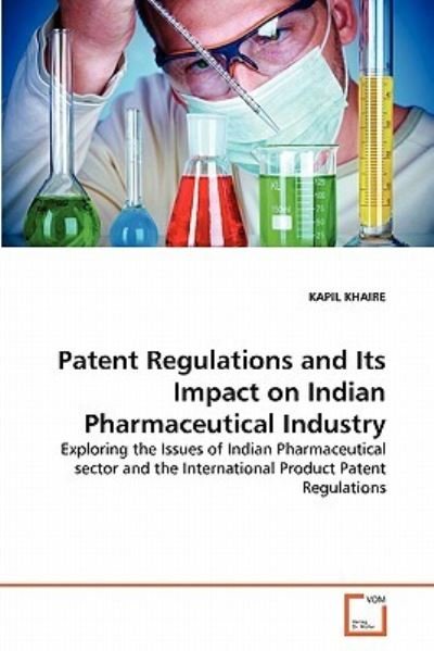 Cover for Kapil Khaire · Patent Regulations and Its Impact on Indian Pharmaceutical Industry: Exploring the Issues of Indian Pharmaceutical Sector and the International Product Patent Regulations (Paperback Book) (2011)