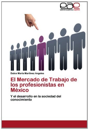 Cover for Dulce María Martínez Angeles · El Mercado De Trabajo De Los Profesionistas en México: Y El Desarrollo en La Sociedad Del Conocimiento (Paperback Bog) [Spanish edition] (2012)