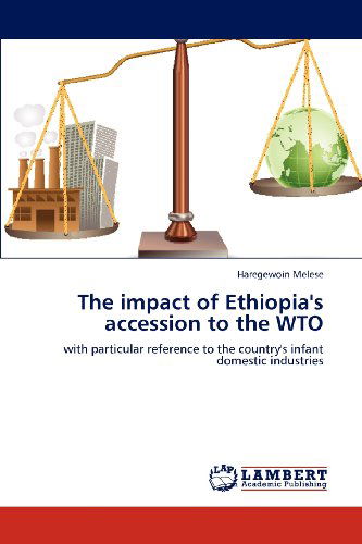 Cover for Haregewoin Melese · The Impact of Ethiopia's Accession to the Wto: with Particular Reference to the Country's Infant Domestic Industries (Paperback Book) (2012)
