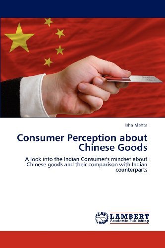 Cover for Isha Mehta · Consumer Perception About Chinese Goods: a Look into the Indian Consumer's Mindset About Chinese Goods and Their Comparison with Indian Counterparts (Paperback Book) (2012)