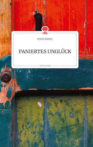Cover for Peter Mandl · PANIERTES UNGLÜCK. Life is a Story - story.one (Hardcover Book) (2021)