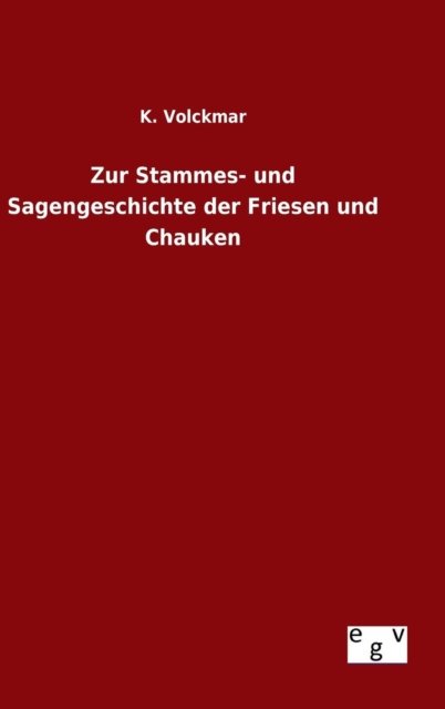 Cover for K Volckmar · Zur Stammes- Und Sagengeschichte Der Friesen Und Chauken (Hardcover Book) (2015)