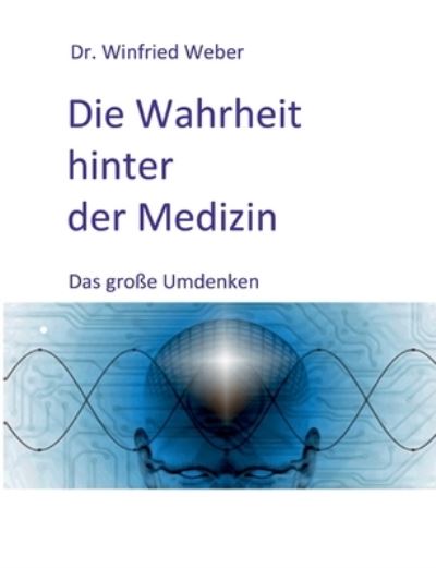 Cover for Weber · Die Wahrheit hinter der Medizin (Book) (2020)