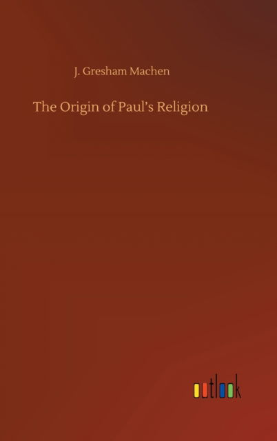 Cover for J Gresham Machen · The Origin of Paul's Religion (Gebundenes Buch) (2020)