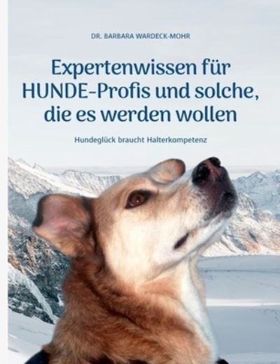 Cover for Wardeck-Mohr Barbara · Expertenwissen fur Hundeprofis... und solche, die es werden wollen: Hundegluck braucht Halterkompetenz (Paperback Book) (2021)