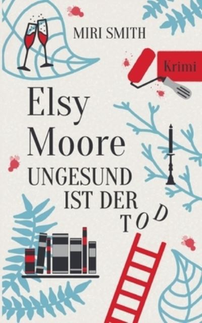 Elsy Moore: Ungesund ist der Tod - Miri Smith - Books - Books on Demand - 9783754377994 - March 9, 2022