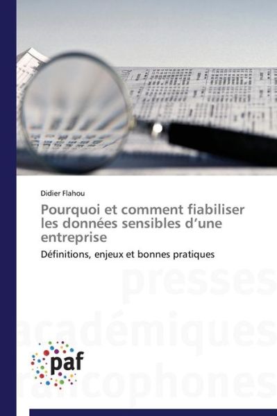 Cover for Didier Flahou · Pourquoi et Comment Fiabiliser Les Données Sensibles D'une Entreprise: Définitions, Enjeux et Bonnes Pratiques (Taschenbuch) [French edition] (2018)