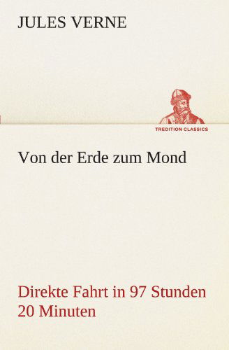 Cover for Jules Verne · Von Der Erde Zum Mond: Direkte Fahrt in 97 Stunden 20 Minuten (Tredition Classics) (German Edition) (Taschenbuch) [German edition] (2012)