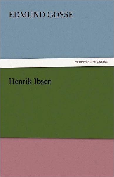 Henrik Ibsen (Tredition Classics) - Edmund Gosse - Kirjat - tredition - 9783842432994 - perjantai 4. marraskuuta 2011