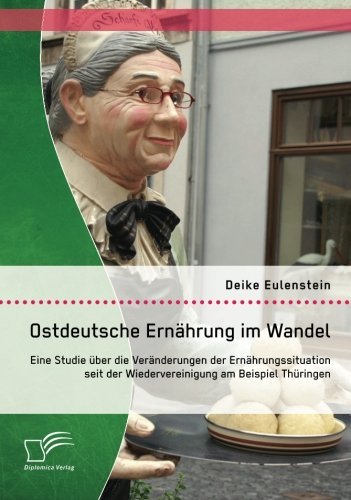 Cover for Deike Eulenstein · Ostdeutsche Ernahrung im Wandel: Eine Studie uber die Veranderungen der Ernahrungssituation seit der Wiedervereinigung am Beispiel Thuringen (Pocketbok) [German edition] (2014)
