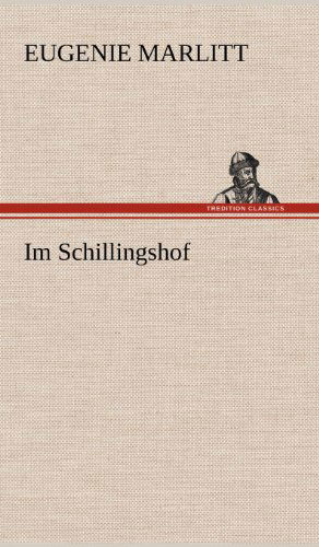 Im Schillingshof - Eugenie Marlitt - Książki - TREDITION CLASSICS - 9783847255994 - 12 maja 2012