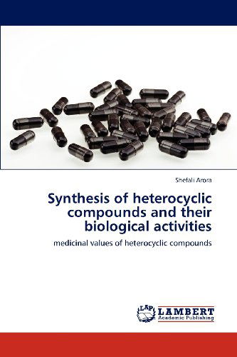Cover for Shefali Arora · Synthesis of Heterocyclic Compounds and Their Biological Activities: Medicinal Values of Heterocyclic Compounds (Paperback Book) (2012)