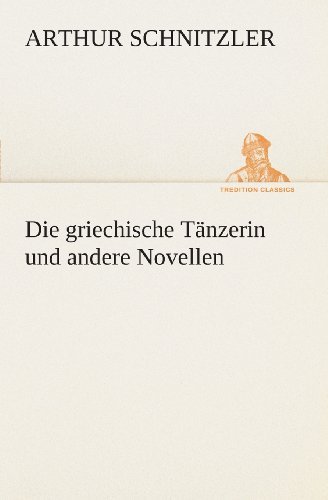 Cover for Arthur Schnitzler · Die Griechische Tänzerin Und Andere Novellen (Tredition Classics) (German Edition) (Paperback Book) [German edition] (2013)
