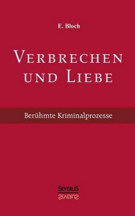 Verbrechen Und Liebe. Beruhmte Kriminalprozesse - E. Bloch - Libros - Severus - 9783863475994 - 11 de julio de 2013