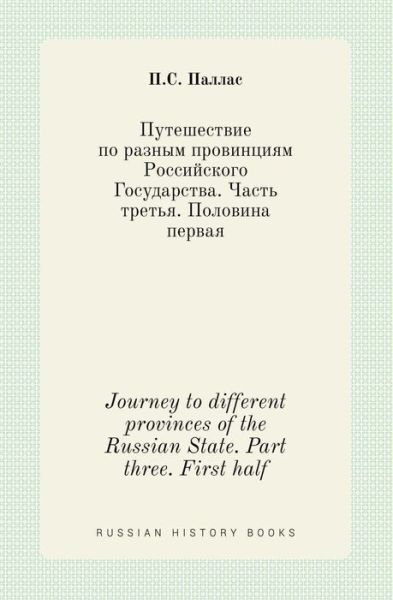 Journey to Different Provinces of the Russian State. Part Three. First Half - P S Pallas - Books - Book on Demand Ltd. - 9785519406994 - March 14, 2015