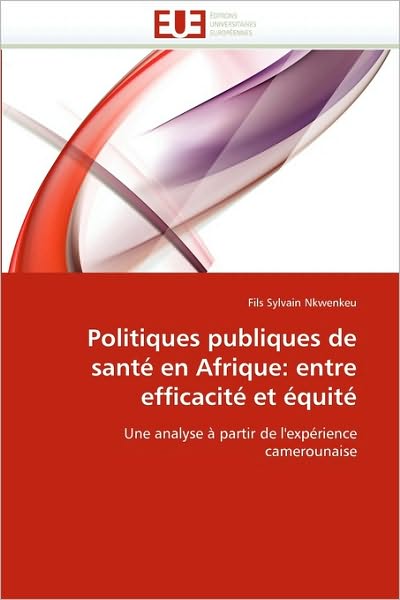 Cover for Fils Sylvain Nkwenkeu · Politiques Publiques De Santé en Afrique: Entre Efficacité et Équité: Une Analyse À Partir De L'expérience Camerounaise (Paperback Book) [French edition] (2018)