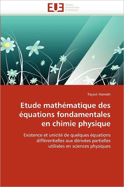 Cover for Tayssir Hamieh · Etude Mathématique Des Équations Fondamentales en Chimie Physique: Existence et Unicité De Quelques Équations Différentielles Aux Dérivées Partielles Utilisées en Sciences Physiques (Paperback Book) [French edition] (2018)