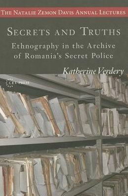 Cover for Verdery, Katherine (Graduate Center, City University of New York (CUNY)) · Secrets and Truths: Ethnography in the Archive of Romania's Secret Police - The Natalie Zemon Davis Annual Lectures Series (Taschenbuch) (2014)