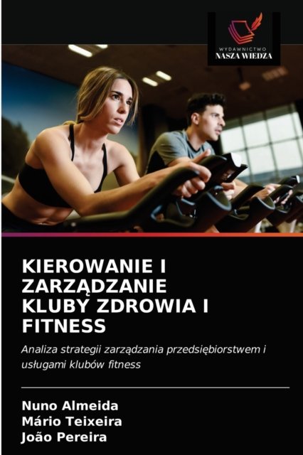 Kierowanie I Zarz?dzanie Kluby Zdrowia I Fitness - Nuno Almeida - Boeken - Wydawnictwo Nasza Wiedza - 9786203397994 - 21 maart 2021
