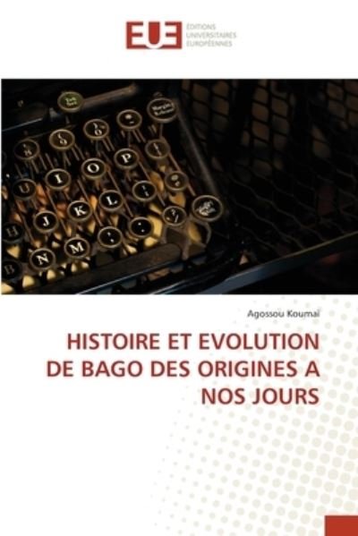 Cover for Agossou Koumai · Histoire Et Evolution de Bago Des Origines a Nos Jours (Pocketbok) (2021)