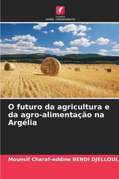 Cover for Mounsif Charaf-Eddine Bendi Djelloul · O futuro da agricultura e da agro-alimentacao na Argelia (Paperback Book) (2021)