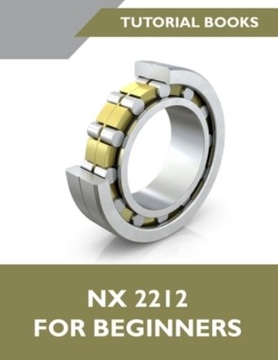 Cover for Tutorial Books · NX 2212 For Beginners (Colored): A Step-by-Step Guide to Learning NX (Pocketbok) (2023)