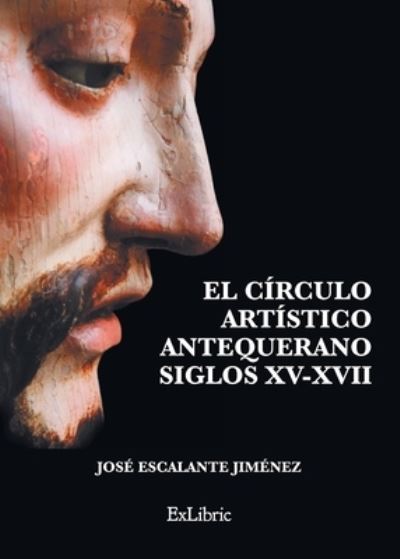 Cover for José Escalante Jiménez · El círculo artístico antequerano. Siglos XV-XVII (Paperback Book) (2021)